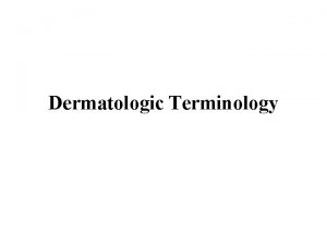 Dermatologic Terminology Skin The skin is often known