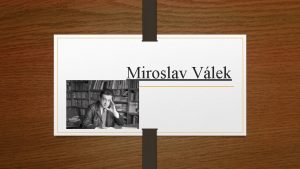 Miroslav Vlek MIROSLAV VLEK 1927 Trnava 1991 Bratislava