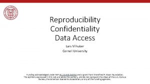 Reproducibility Confidentiality Data Access Lars Vilhuber Cornell University