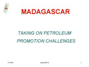 MADAGASCAR TAKING ON PETROLEUM PROMOTION CHALLENGES 10 406