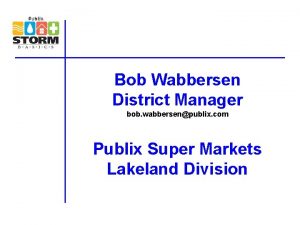 Bob Wabbersen District Manager bob wabbersenpublix com Publix