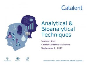 Analytical Bioanalytical Techniques Joshua Hicks Catalent Pharma Solutions