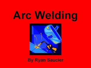 Arc Welding By Ryan Saucier History of Arc