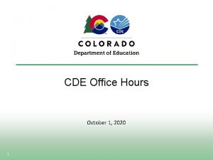 CDE Office Hours October 1 2020 1 Agenda