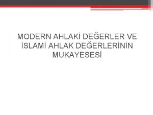 MODERN AHLAK DEERLER VE SLAM AHLAK DEERLERNN MUKAYESES