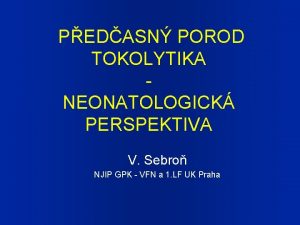 PEDASN POROD TOKOLYTIKA NEONATOLOGICK PERSPEKTIVA V Sebro NJIP