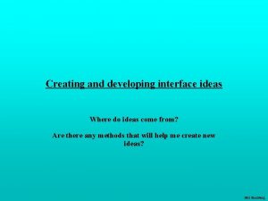 Creating and developing interface ideas Where do ideas