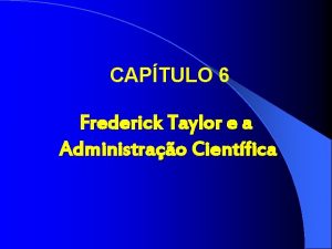 CAPTULO 6 Frederick Taylor e a Administrao Cientfica