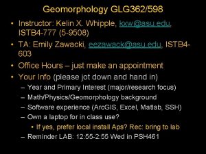 Geomorphology GLG 362598 Instructor Kelin X Whipple kxwasu