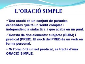 LORACI SIMPLE Una oraci s un conjunt de