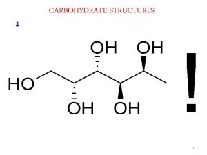 1 CARBOHYDRATE STRUCTURES 1 Carbohydrates the most abundant