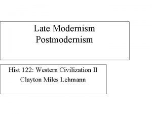 Late Modernism Postmodernism Hist 122 Western Civilization II