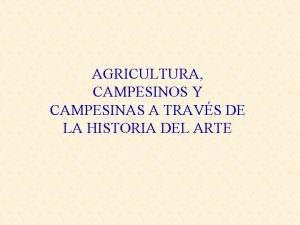 AGRICULTURA CAMPESINOS Y CAMPESINAS A TRAVS DE LA