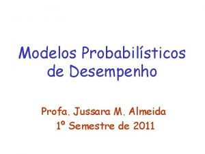 Modelos Probabilsticos de Desempenho Profa Jussara M Almeida
