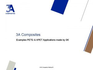 3 A Composites Examples PETG APET Applications made