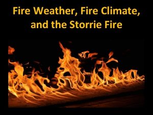 Fire Weather Fire Climate and the Storrie Fire