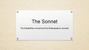 The Sonnet The Elizabethan sonnet and the Shakespeares