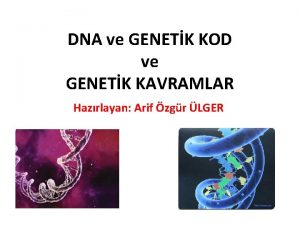 DNA ve GENETK KOD ve GENETK KAVRAMLAR Hazrlayan