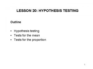 LESSON 20 HYPOTHESIS TESTING Outline Hypothesis testing Tests