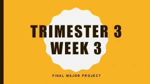 TRIMESTER 3 WEEK 3 FINAL MAJOR PROJECT IN