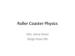 Roller Coaster Physics Mrs Anna Ward Ridge Road