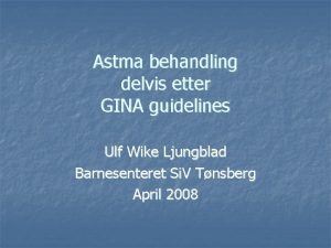 Astma behandling delvis etter GINA guidelines Ulf Wike