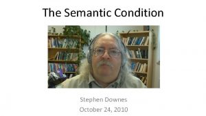 The Semantic Condition Stephen Downes October 24 2010