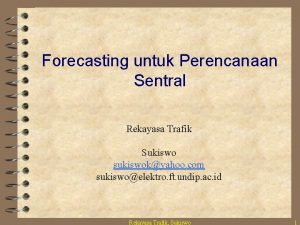 Forecasting untuk Perencanaan Sentral Rekayasa Trafik Sukiswo sukiswokyahoo