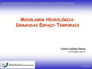 WORKSHOP PROCESSOS ESTOCSTICOS APLICADOS ESTATSTICA ESPACIAL MODELAGEM HIDROLGICA