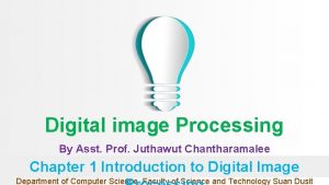 Digital image Processing By Asst Prof Juthawut Chantharamalee