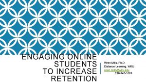 ENGAGING ONLINE STUDENTS TO INCREASE RETENTION Wren Mills