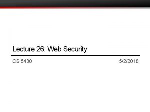 Lecture 26 Web Security CS 5430 522018 2015