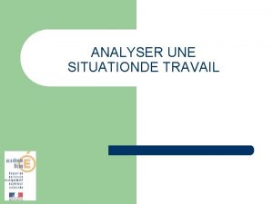 ANALYSER UNE SITUATIONDE TRAVAIL ANALYSER UNE SITUATION DE