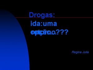 Drogas ida uma opo retorno Regina Julia Drogas