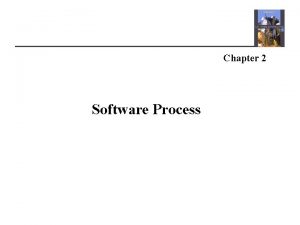 Chapter 2 Software Process Software Process A software