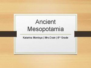 Ancient Mesopotamia Katarina Montoya Mrs Crain 6 th