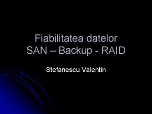 Fiabilitatea datelor SAN Backup RAID Stefanescu Valentin Fiabilitate