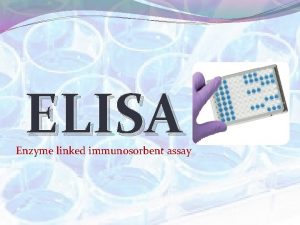 ELISA Enzyme linked immunosorbent assay Immunoassays The purpose