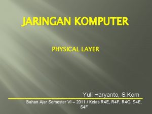 JARINGAN KOMPUTER PHYSICAL LAYER Yuli Haryanto S Kom