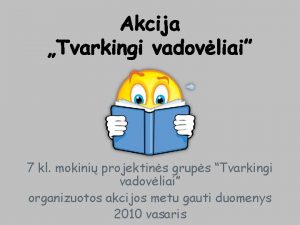 7 kl mokini projektins grups Tvarkingi vadovliai organizuotos