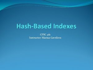HashBased Indexes CPSC 461 Instructor Marina Gavrilova Goal