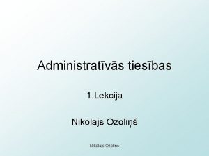 Administratvs tiesbas 1 Lekcija Nikolajs Ozoli Administratvs tiesbas