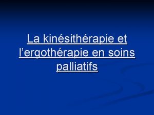 La kinsithrapie et lergothrapie en soins palliatifs La