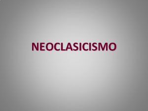 NEOCLASICISMO NEOCLASICISMO Cronologa empieza en el siglo XVIII