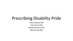 Prescribing Disability Pride Cara Liebowitz MA Noor Pervez