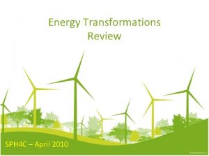 Energy Transformations Review SPH 4 C April 2010