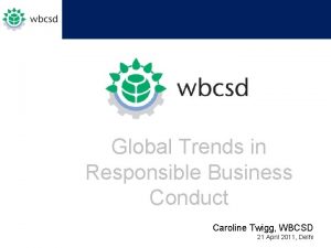 Global Trends in Responsible Business Conduct Caroline Twigg