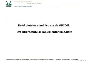 Rolul pietelor administrate de OPCOM Evolutii recente si