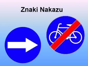 Znaki Nakazu Znaki te zobowizuj kierujcego do ruchu