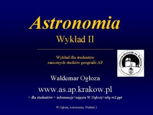 Astronomia Wykad II Wykad dla studentw zaocznych studiw